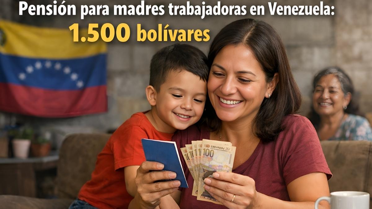 Pensión para madres trabajadoras en Venezuela: 1,500 bolívares — requisitos, registro en línea y fecha de entrega abril 2026