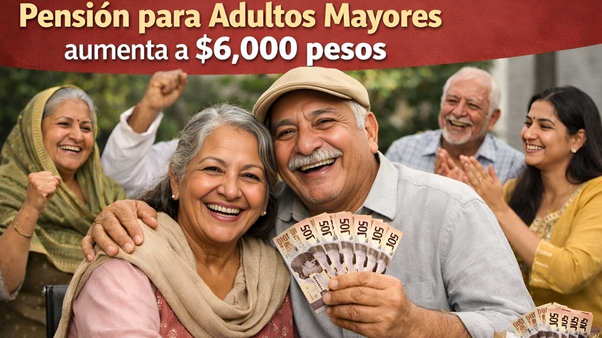 pensión para adultos mayores aumenta a $6,000 pesos — cómo inscribirse y cobrar en abril 2026